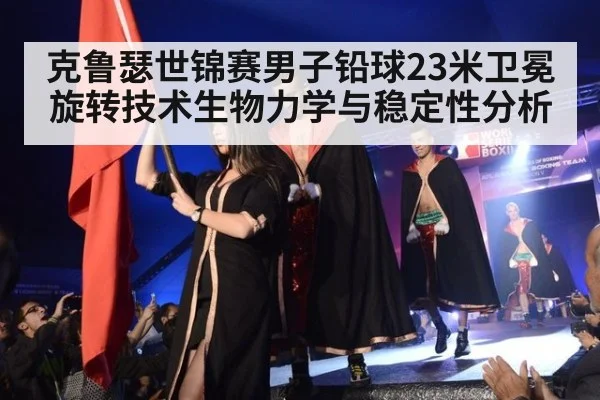 克鲁瑟世锦赛男子铅球23米卫冕旋转技术生物力学与稳定性分析