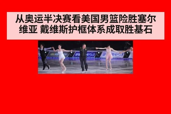 从奥运半决赛看美国男篮险胜塞尔维亚 戴维斯护框体系成取胜基石